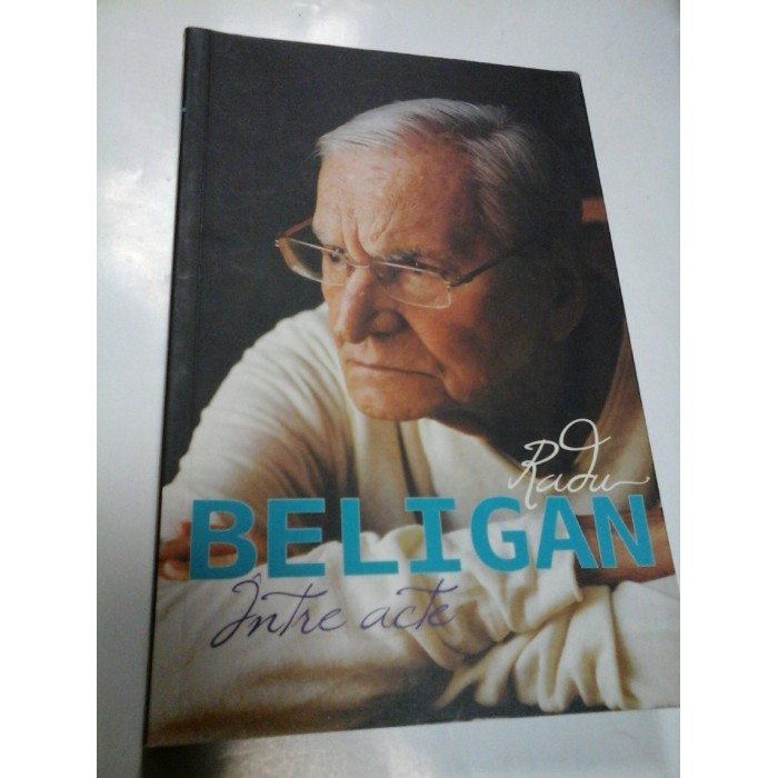 INTRE ACTE - RADU BELIGAN INTRE ACTE - RADU BELIGAN